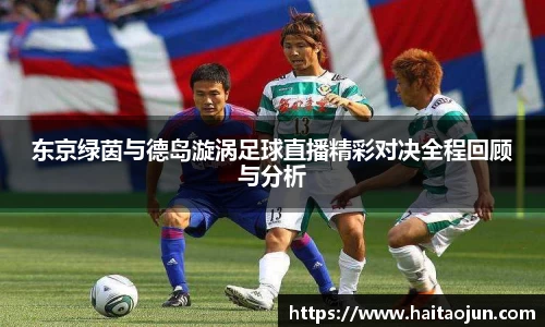 东京绿茵与德岛漩涡足球直播精彩对决全程回顾与分析