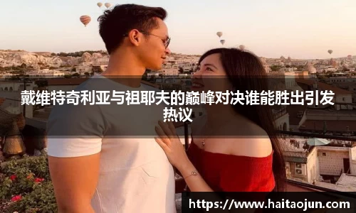 戴维特奇利亚与祖耶夫的巅峰对决谁能胜出引发热议