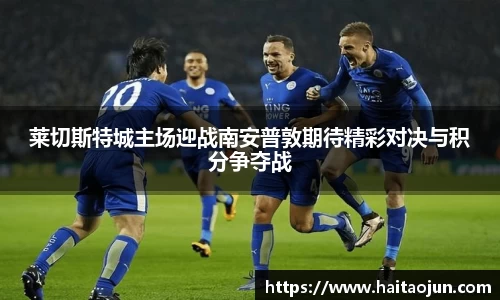 莱切斯特城主场迎战南安普敦期待精彩对决与积分争夺战